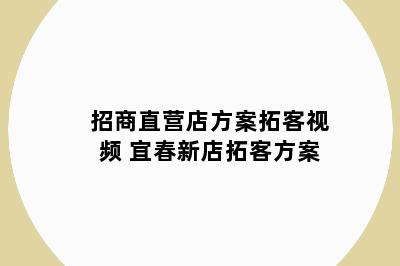 招商直营店方案拓客视频 宜春新店拓客方案